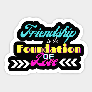 Friendship is the foundation of love Sticker